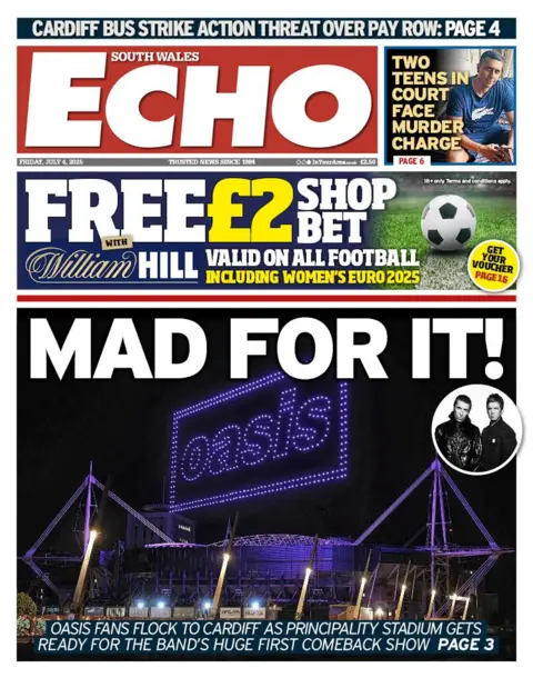 South Wales Echo Front page of South Wales Echo. Main headline reads: Mad for it! Oasis fans flock to Cardiff as Principality stadium gets ready for the band's huge first comeback show. Other headlines read: Cardiff bus strike action threat over pay row. Two teens in court face murder charge. There is an advert underneath the papers headline for a £2 football bet with William Hill. 