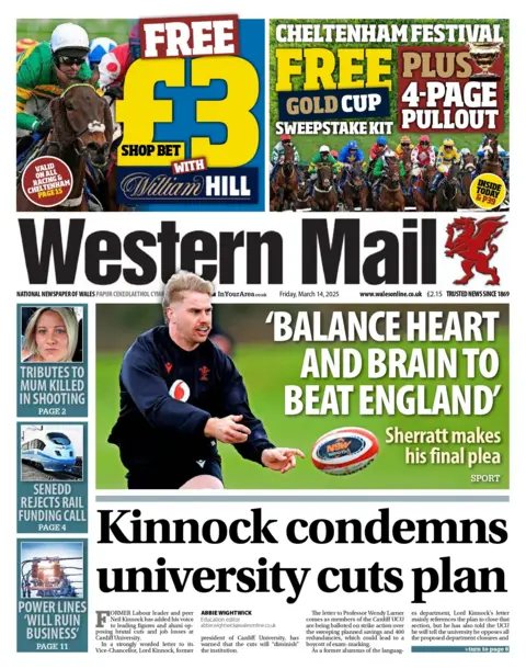 Western Mail The front page of the Western Mail has a picture of Wales rugby player passing a rugby ball next to the headline 'Balance heart and brain to beat England'. The bottom headline says 'Kinnock condemns university cuts plan'. A column on the left hand side contains three further headline which read: 'Tributes to mum killed in shooting', Senedd rejects rail funding call' and 'Power lines 'will ruin business'' 