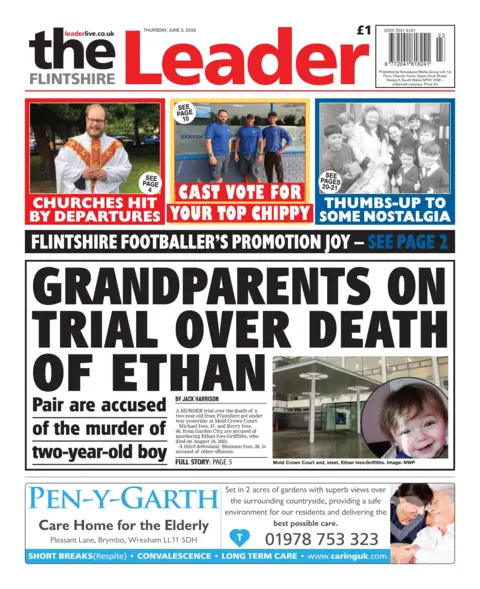 The Flintshire Leader The Flintshire Leader newspaper front page shows main headline next to a hospital and a child. Grandparents on trial over death of Ethan, Pair are accused of the murder two-year-old boy. Other headlines on the front page are: Churches hit by departure, Cast vote for your top chippy and thumbs up to some nostalgia. There is an advert at the bottom for Pen-y-Garth care home.