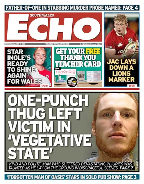 South Wales Echo Front page of South Wales Echo. Main headline reads: One-punch thug left victim in 'vegetative state': 'Kind and polite' man who suffered devastating injuries was taunted as he lay on the ground in disgraceful scenes. 
Other headlines read: Star Ingle's ready to shine again for wales. Jac lays down a lions marker. And an advert for moonpig