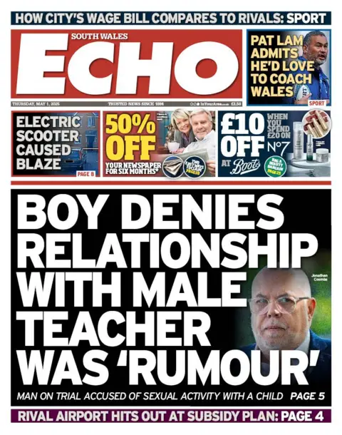 South Wales Echo Front page of South Wales Echo. Main headline reads: Boy denies relationship with male teacher was 'rumour'. Other headlines read: Pat Lam admits he'd love to coach Wales and Electric scooter caused blaze. 