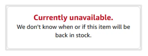 Amazon A screenshot of the Amazon website, saying "currently unavailable - we don't know when or if this item will be back in stock" 