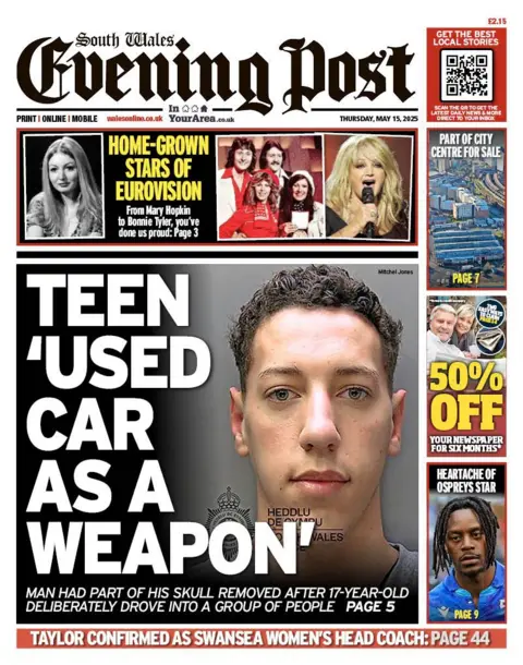 South Wales Evening Post South Wales Evening Post front page headline next to a photo of a mugshot of a man: Teen used car as a weapon; Man had part of his skull removed after 17-year-old deliberately drove into a group of people. Above this is a headline that says "Home-grown stars of Eurovision" with pictures of Welsh stars of the contest