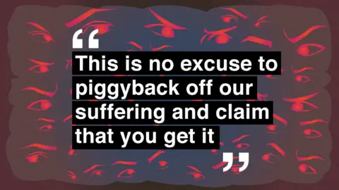 "This is no excuse to piggyback off our suffering and claim that you get it"