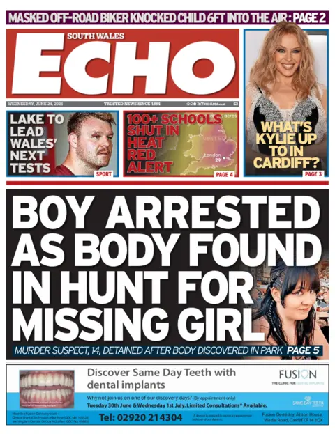 Front page of the South Wales Echo Front page of the South Wales Echo. The main headline reads: Boy arrested as body found in hunt for missing girl. Other headlines read: What's Kylie up to in Cardiff?, 100+ schools shut in heat read alert, and Lake to lead Wales' next tests. 