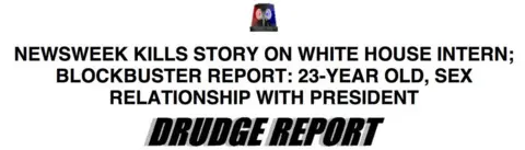 Drudge Report Drudge Report headline from 1998 reads: Newsweek kills story on White House intern; Blockbuster report: 23-year-old, sex relationship with president