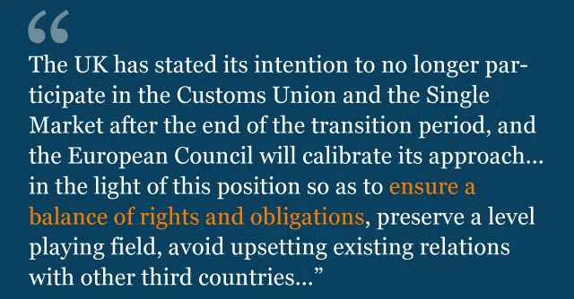 Text saying: The United Kingdom has stated its intention to no longer participate in the Customs Union and the Single Market after the end of the transition period, and the European Council will calibrate its approach as regards trade and economic cooperation in the light of this position so as to ensure a balance of rights and obligations, preserve a level playing field, avoid upsetting existing relations with other third countries...