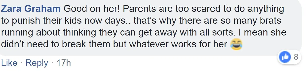 Facebook Good on her! Parents are too scared to do anything to punish their kids now days.. that's why there are so many brats running about thinking they can get away with all sorts. I mean she didn't need to break them but whatever works for her