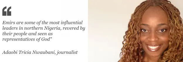 Adaobi Tricia Nwaubani quote: Emirs are some of the most influential leaders in northern Nigeria, revered by their people and seen as representatives of God