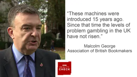 BBC Malcolm George saying: These machines were introduced 15 years ago. Since that time the levels of problem gambling in the UK have not risen.