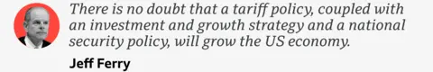 A quote from Jeff Ferry which reads: "There is no doubt that a tariff policy, coupled with an investment and growth strategy and a national security policy, will grow the US economy." 