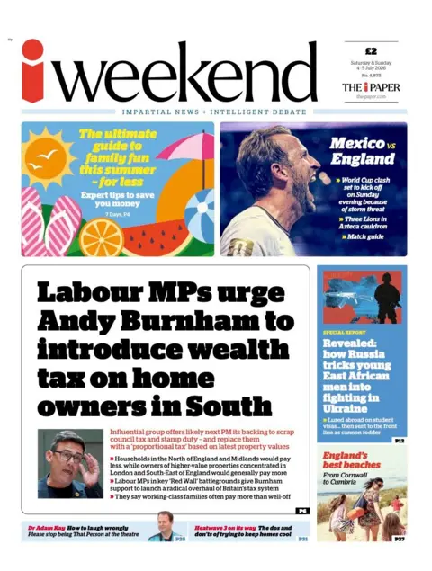 The headline on the front page of the i Weekend reads: “Labour MPs urge Andy Burnham to introduce wealth tax on home owners in South”.