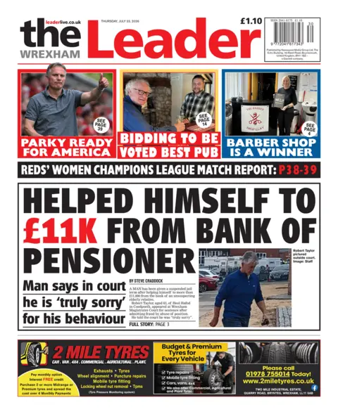Wrexham Evening Leader Wrexham Evening Leader front page. The lead headline reads: Man helped himself to £11k from pensioner's bank. Man says in court he is 'truly sorry' for his behaviour. 