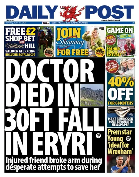 Daily Post Front page of the Daily Post with the main headline 'Doctor died in 30ft fall in Eryri' with a picture of the national park. There is a sub headline underneath which reads 'Injured friend broke arm during desperate attempts to save her'. Other headlines read 'Prem star Young 'ideal for Wrexham'. There are also adverts for William Hill betting, Slimming World, savings on the paper and Premier League fixtures.