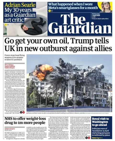The headline on the front page of the Guardian reads: "Go get your own oil, Trump tells UK in new outburst against allies."
