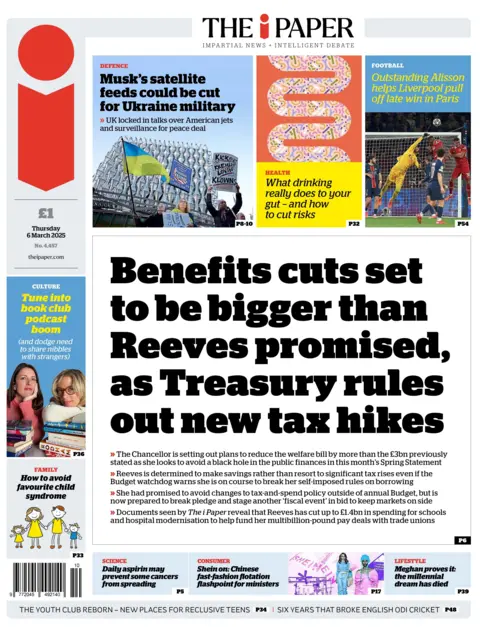 The headline on the front page of the I reads: "Benefits cuts set to be bigger than Reeves promised, as Treasury rules out new tax hikes."