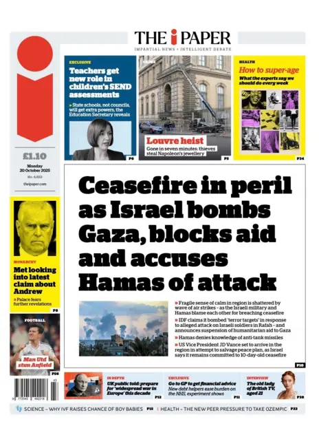 The headline on the front page of the i Paper: "Ceasefire in peril as Israel bombs Gaza, blocks aid and accuses Hamas of attack".