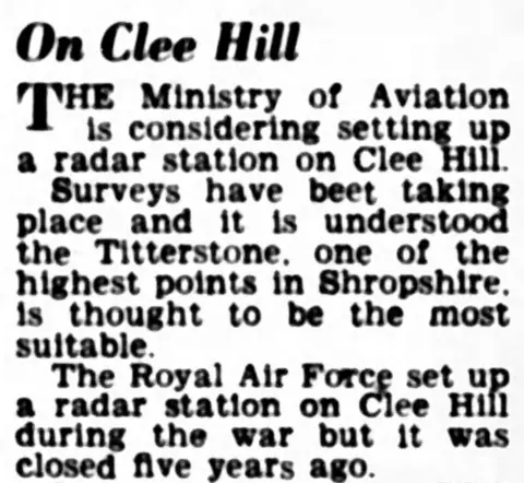 The Birmingham Post An old newspaper article from the Birmingham post in August 1961. It reads: "On Clee Hill, the Ministry of Aviation is considering setting up a radar station on Clee Hill. Surveys have been taking place and it is understood the Titterstone, one of the highest points in Shropshire, is thought to be the most suitable. The Royal Air Force set up a radar station on Clee Hill during the wat but it was closed five years ago".