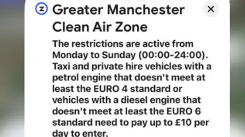 Google Maps alert warning reads: 'Greater Manchester Clean Air Zone: The restrictions are active from Monday to Sunday (00:00-24:00). Taxi and private hire vehicles with a petrol engine that doesn't meet at least the EURO 4 standard or vehicles with a diesel engine that doesn't meet at least the
EURO 6 standard need to pay up to £10 per day to enter.'
