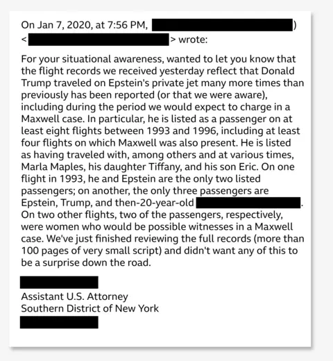 Graphic showing the header and body of an email, with the header showing that the email was sent on January 7, 2020, but the sender's name and email address have been redacted. It says: "For your situational awareness, I want to let you know that the flight records we obtained yesterday show that Donald Trump traveled on Epstein's private jet many more times than previously reported (or that we were aware of), including during the period during which we expected to file charges in the Maxwell case. Specifically, he is listed as a passenger on at least eight flights between 1993 and 1996, including at least four flights on which Maxwell was also present. He is listed as having traveled, among other things and at various times, with Marla Maples, his daughter Tiffany, and his son Eric. On one flight in 1993, he and Epstein are the only two passengers listed; on the other hand, the only three passengers are Epstein, Trump and a then 20-year-old man. [REDACTED]. On the other two flights, two passengers respectively were women who could become possible witnesses in the Maxwell case. We had just finished reviewing the full records (over 100 pages of very little text) and didn't want any of this to be a surprise in the future.