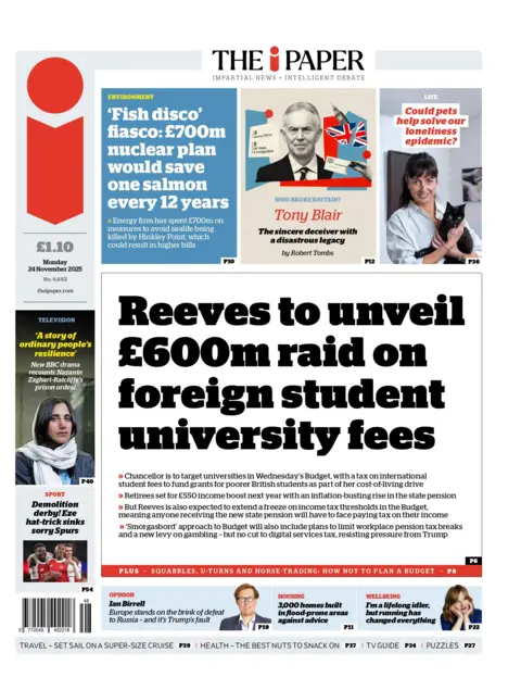 "Reeves to unveil £600m raid on foreign student university fees," reads the headline on the front page of the i Newspaper.