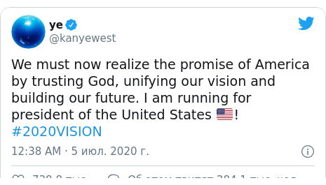 Twitter пост, автор: @kanyewest: We must now realize the promise of America by trusting God, unifying our vision and building our future. I am running for president of the United States 🇺🇸! #2020VISION