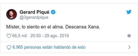 Publicación de Twitter por @3gerardpique: Míster, lo siento en el alma. Descansa Xana.