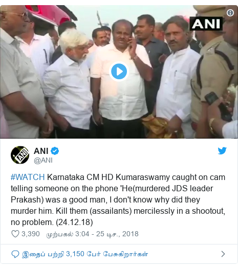 டுவிட்டர் இவரது பதிவு @ANI: #WATCH Karnataka CM HD Kumaraswamy caught on cam telling someone on the phone 'He(murdered JDS leader Prakash) was a good man, I don't know why did they murder him. Kill them (assailants) mercilessly in a shootout, no problem. (24.12.18)