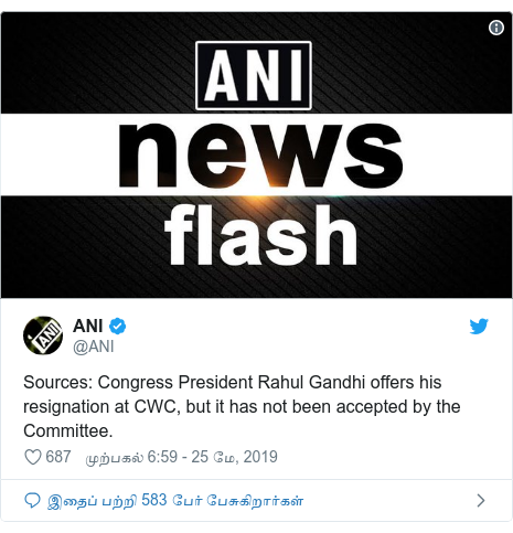 டுவிட்டர் இவரது பதிவு @ANI: Sources  Congress President Rahul Gandhi offers his resignation at CWC, but it has not been accepted by the Committee. 