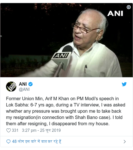 à¤Ÿà¥à¤µà¤¿à¤Ÿà¤° à¤ªà¥‹à¤¸à¥à¤Ÿ @ANI: Former Union Min, Arif M Khan on PM Modi's speech in Lok Sabha  6-7 yrs ago, during a TV interview, I was asked whether any pressure was brought upon me to take back my resignation(in connection with Shah Bano case). I told them after resigning, I disappeared from my house. 