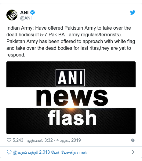 டுவிட்டர் இவரது பதிவு @ANI: Indian Army  Have offered Pakistan Army to take over the dead bodies(of 5-7 Pak BAT army regulars/terrorists). Pakistan Army has been offered to approach with white flag and take over the dead bodies for last rites,they are yet to respond. 