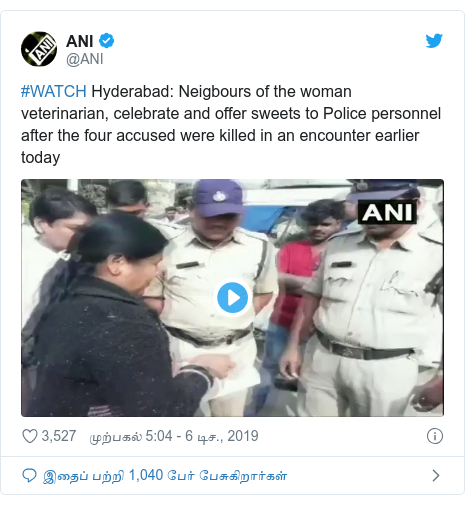 டுவிட்டர் இவரது பதிவு @ANI: #WATCH Hyderabad  Neigbours of the woman veterinarian, celebrate and offer sweets to Police personnel after the four accused were killed in an encounter earlier today 