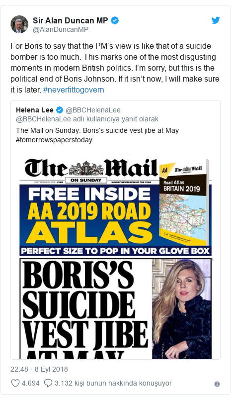 @AlanDuncanMP tarafından yapılan Twitter paylaşımı: For Boris to say that the PM’s view is like that of a suicide bomber is too much. This marks one of the most disgusting moments in modern British politics. I’m sorry, but this is the political end of Boris Johnson. If it isn’t now, I will make sure it is later. #neverfittogovern 