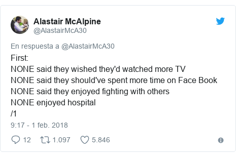 Publicación de Twitter por @AlastairMcA30: First NONE said they wished they'd watched more TV NONE said they should've spent more time on Face BookNONE said they enjoyed fighting with othersNONE enjoyed hospital /1