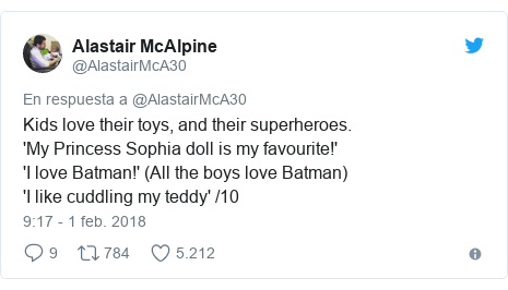 Publicación de Twitter por @AlastairMcA30: Kids love their toys, and their superheroes.'My Princess Sophia doll is my favourite!''I love Batman!' (All the boys love Batman)'I like cuddling my teddy' /10