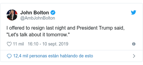 Publicación de Twitter por @AmbJohnBolton: I offered to resign last night and President Trump said, "Let's talk about it tomorrow."