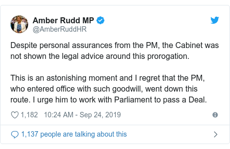 Twitter post by @AmberRuddHR: Despite personal assurances from the PM, the Cabinet was not shown the legal advice around this prorogation.This is an astonishing moment and I regret that the PM, who entered office with such goodwill, went down this route. I urge him to work with Parliament to pass a Deal.