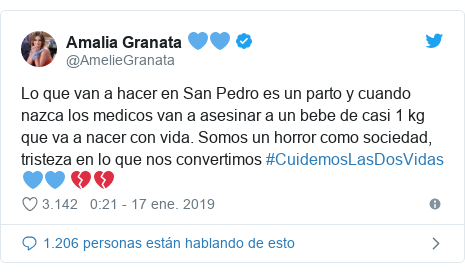 Publicación de Twitter por @AmelieGranata: Lo que van a hacer en San Pedro es un parto y cuando nazca los medicos van a asesinar a un bebe de casi 1 kg que va a nacer con vida. Somos un horror como sociedad, tristeza en lo que nos convertimos #CuidemosLasDosVidas 💙💙 💔💔
