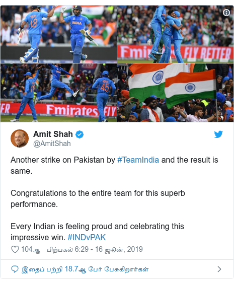 டுவிட்டர் இவரது பதிவு @AmitShah: Another strike on Pakistan by #TeamIndia and the result is same. Congratulations to the entire team for this superb performance.Every Indian is feeling proud and celebrating this impressive win. #INDvPAK 