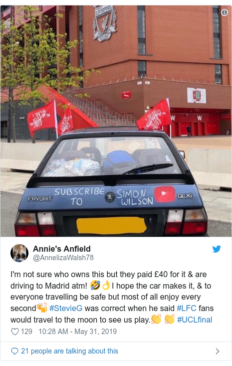 Twitter post by @AnnelizaWalsh78: I'm not sure who owns this but they paid £40 for it & are driving to Madrid atm! 🤣👌I hope the car makes it, & to everyone travelling be safe but most of all enjoy every second🍻 #StevieG was correct when he said #LFC fans would travel to the moon to see us play.👏 👏 #UCLfinal 