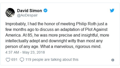 Twitter post by @AoDespair: Improbably, I had the honor of meeting Philip Roth just a few months ago to discuss an adaptation of Plot Against America. At 85, he was more precise and insightful, more intellectually adept and downright witty than most any person of any age. What a marvelous, rigorous mind.