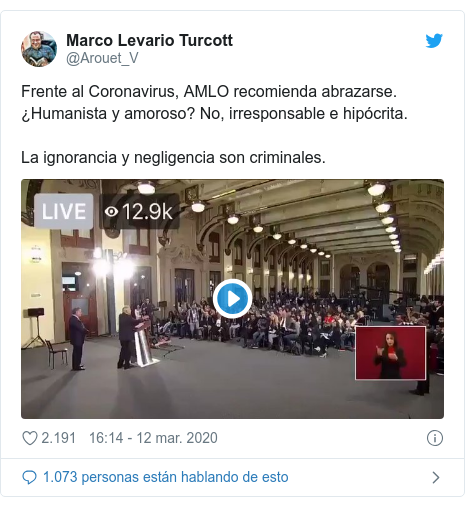 Publicación de Twitter por @Arouet_V: Frente al Coronavirus, AMLO recomienda abrazarse. ¿Humanista y amoroso? No, irresponsable e hipócrita.La ignorancia y negligencia son criminales. 