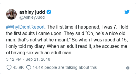 Twitter post by @AshleyJudd: #WhyIDidntReport. The first time it happened, I was 7. I told the first adults I came upon. They said “Oh, he’s a nice old man, that’s not what he meant.” So when I was raped at 15, I only told my diary. When an adult read it, she accused me of having sex with an adult man.