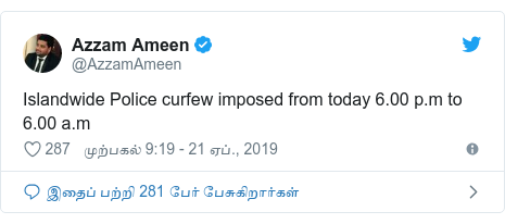 டுவிட்டர் இவரது பதிவு @AzzamAmeen: Islandwide Police curfew imposed from today 6.00 p.m to 6.00 a.m