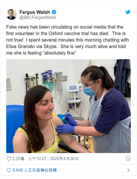 Twitter 用戶名 @BBCFergusWalsh: Fake news has been circulating on social media that the first volunteer in the Oxford vaccine trial has died.  This is not true!  I spent several minutes this morning chatting with Elisa Granato via Skype.  She is very much alive and told me she is feeling “absolutely fine” 