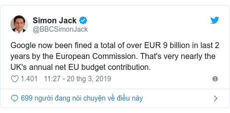 Twitter bởi @BBCSimonJack: Google now been fined a total of over EUR 9 billion in last 2 years by the European Commission. That's very nearly the UK's annual net EU budget contribution.