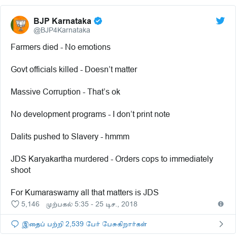டுவிட்டர் இவரது பதிவு @BJP4Karnataka: Farmers died - No emotionsGovt officials killed - Doesn’t matterMassive Corruption - That’s okNo development programs - I don’t print noteDalits pushed to Slavery - hmmmJDS Karyakartha murdered - Orders cops to immediately shootFor Kumaraswamy all that matters is JDS