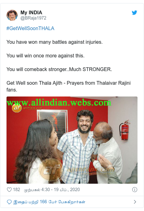 டுவிட்டர் இவரது பதிவு @BRaja1972: #GetWellSoonTHALAYou have won many battles against injuries.You will win once more against this.You will comeback stronger..Much STRONGER.Get Well soon Thala Ajith - Prayers from Thalaivar Rajini fans. 