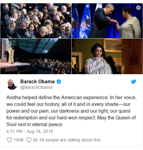 Twitter post by @BarackObama: Aretha helped define the American experience. In her voice, we could feel our history, all of it and in every shade—our power and our pain, our darkness and our light, our quest for redemption and our hard-won respect. May the Queen of Soul rest in eternal peace.