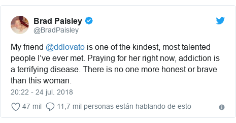 Publicación de Twitter por @BradPaisley: My friend @ddlovato is one of the kindest, most talented people I’ve ever met. Praying for her right now, addiction is a terrifying disease. There is no one more honest or brave than this woman.